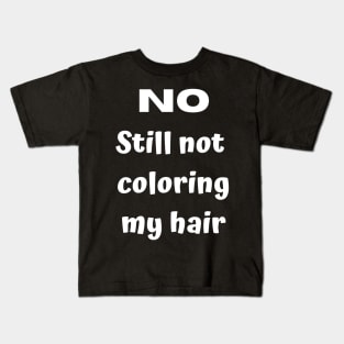 No. Still not coloring my hair Kids T-Shirt